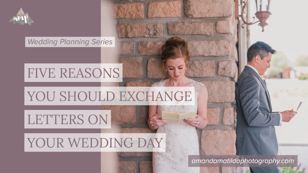 FIVE REASONS YOU SHOULD EXCHANGE LETTERS ON YOUR WEDDING DAY