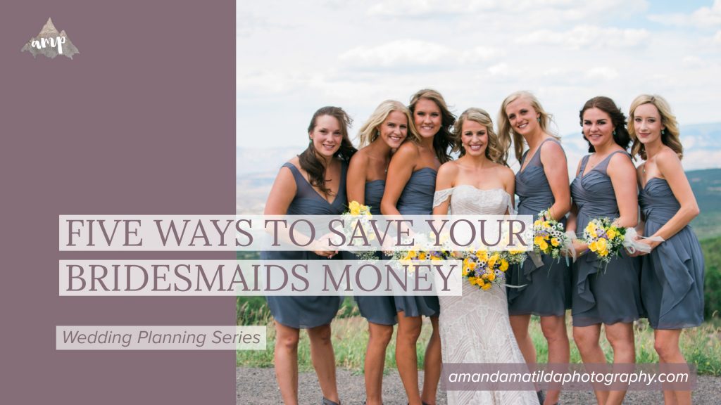 Five Ways to Save Your Bridesmaids Money | amanda.matilda.photography