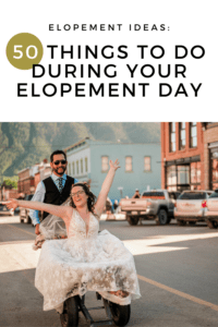 Elopement Ideas: 50 Things to do During Your Elopement Day